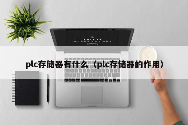 plc存储器有什么(plc存储器的作用)