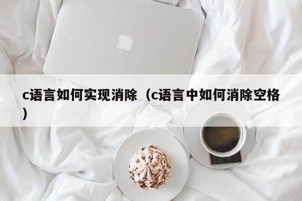 c语言如何实现消除(c语言中如何消除空格)
