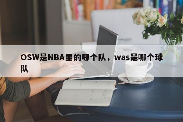 OSW是NBA里的哪个队,was是哪个球队
