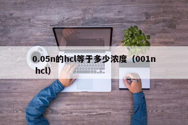 0.05n的hcl等于多少浓度(001n hcl)