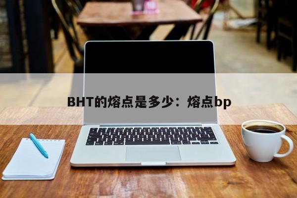 BHT的熔点是多少:熔点bp