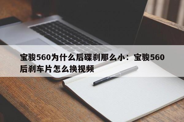 宝骏560为什么后碟刹那么小:宝骏560后刹车片怎么换视频
