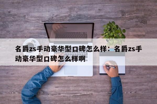 名爵zs手动豪华型口碑怎么样:名爵zs手动豪华型口碑怎么样啊