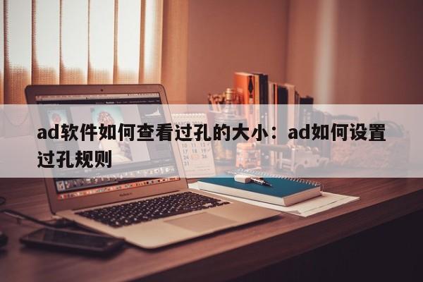 ad软件如何查看过孔的大小:ad如何设置过孔规则