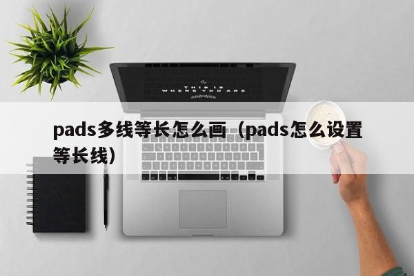 pads多线等长怎么画(pads怎么设置等长线)