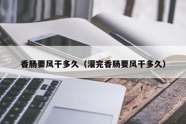 香肠要风干多久（灌完香肠要风干多久）