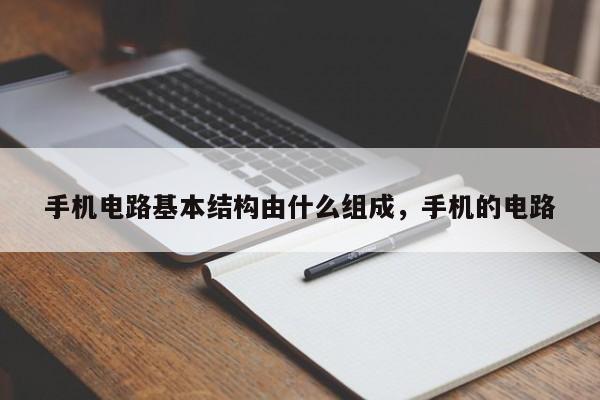 手机电路基本结构由什么组成,手机的电路