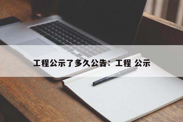 工程公示了多久公告:工程 公示