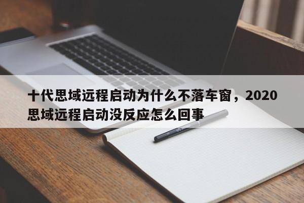 十代思域远程启动为什么不落车窗,2020思域远程启动没反应怎么回事