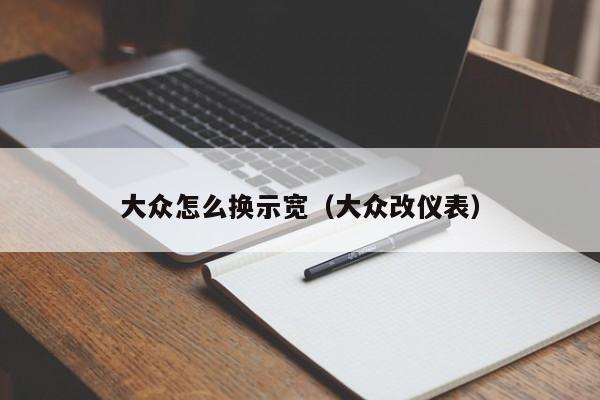 大众怎么换示宽(大众改仪表)