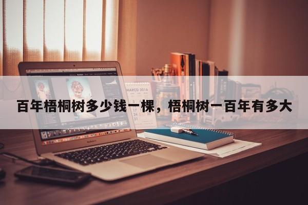 百年梧桐树多少钱一棵，梧桐树一百年有多大