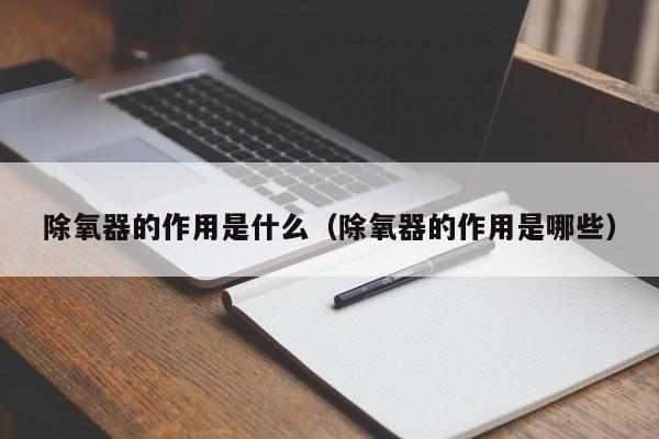 除氧器的作用是什么（除氧器的作用是哪些）